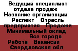 Ведущий специалист отдела продаж › Название организации ­ Респект › Отрасль предприятия ­ Продажи › Минимальный оклад ­ 20 000 - Все города Работа » Вакансии   . Свердловская обл.,Сухой Лог г.